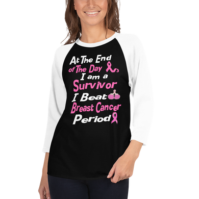 At The End of the Day I am a Survivor I Beat Breast Cancer Period 3/4 sleeve raglan shirt